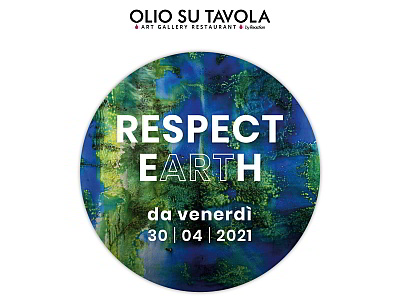 Image of the earth on white ground. Black text saying Olio su Tavola, art gallery restaurant and white letters saying Respect EARTH from Friday 30 | 04 | 2021